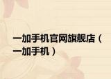 一加手機(jī)官網(wǎng)旗艦店（一加手機(jī)）