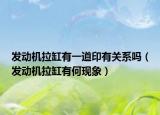 發(fā)動機拉缸有一道印有關(guān)系嗎（發(fā)動機拉缸有何現(xiàn)象）