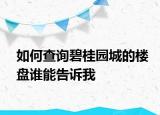 如何查詢碧桂園城的樓盤誰能告訴我