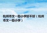 杭州市文一街小學好不好（杭州市文一街小學）