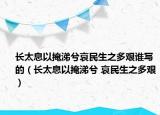 長太息以掩涕兮哀民生之多艱誰寫的（長太息以掩涕兮 哀民生之多艱）