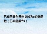 已知函數(shù)fx是定義域?yàn)閞的奇函數(shù)（已知函數(shù)f x）