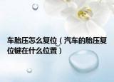 車胎壓怎么復(fù)位（汽車的胎壓復(fù)位鍵在什么位置）