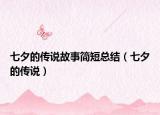 七夕的傳說故事簡(jiǎn)短總結(jié)（七夕的傳說）