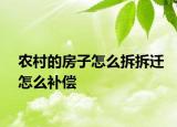 農(nóng)村的房子怎么拆拆遷怎么補償