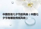 中國各地七夕節(jié)的風(fēng)俗（中國七夕節(jié)有哪些傳統(tǒng)風(fēng)俗）