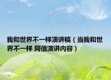 我和世界不一樣演講稿（當(dāng)我和世界不一樣 阿信演講內(nèi)容）