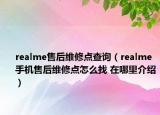 realme售后維修點查詢（realme手機(jī)售后維修點怎么找 在哪里介紹）