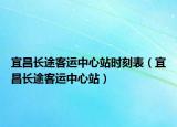 宜昌長(zhǎng)途客運(yùn)中心站時(shí)刻表（宜昌長(zhǎng)途客運(yùn)中心站）