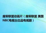 廢柴聯(lián)盟動(dòng)畫片（廢柴聯(lián)盟 美國(guó)NBC電視臺(tái)出品電視?。? /></span></a>
                        <h2><a href=