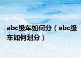 abc級車如何分（abc級車如何劃分）