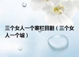三個(gè)女人一個(gè)家欄目劇（三個(gè)女人一個(gè)墟）