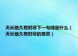 天長地久有時盡下一句詩是什么（天長地久有時盡的意思）