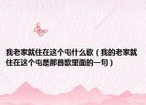 我老家就住在這個屯什么歌（我的老家就住在這個屯是那首歌里面的一句）