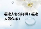 福建人怎么樣?。ǜ＝ㄈ嗽趺礃樱? /></span></a>
                        <h2><a href=
