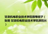 甘肅機電職業(yè)技術(shù)學(xué)院領(lǐng)導(dǎo)班子（張炯 甘肅機電職業(yè)技術(shù)學(xué)院原院長）