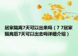 居家隔離7天可以出來嗎（7 7居家隔離后7天可以出去嗎詳細介紹）