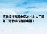 河北銀行客服電話24小時(shí)人工服務(wù)（河北銀行客服電話）