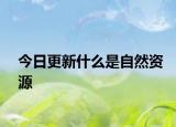 今日更新什么是自然資源