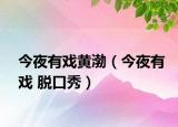 今夜有戲黃渤（今夜有戲 脫口秀）