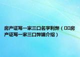 房產(chǎn)證寫(xiě)一家三口名字利弊（??房產(chǎn)證寫(xiě)一家三口弊端介紹）