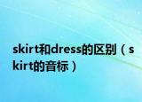 skirt和dress的區(qū)別（skirt的音標(biāo)）
