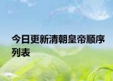 今日更新清朝皇帝順序列表