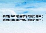 新課標(biāo)2011自主學(xué)習(xí)與能力測(cè)評(píng)（新課標(biāo)2011自主學(xué)習(xí)與能力測(cè)評(píng)）