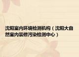 沈陽(yáng)室內(nèi)環(huán)境檢測(cè)機(jī)構(gòu)（沈陽(yáng)大自然室內(nèi)裝修污染檢測(cè)中心）