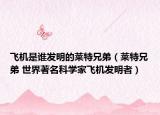飛機(jī)是誰(shuí)發(fā)明的萊特兄弟（萊特兄弟 世界著名科學(xué)家飛機(jī)發(fā)明者）