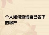 個人如何查詢自己名下的房產(chǎn)