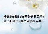 佳能5ds和5dsr區(qū)別值得買嗎（5DS和5DSR哪個更值得入手）