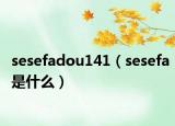 sesefadou141（sesefa是什么）