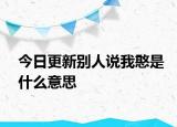 今日更新別人說我憨是什么意思