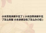 小米系統(tǒng)錄屏不見了（小米自帶錄屏不見了怎么恢復(fù) 小米錄屏沒有了怎么辦介紹）