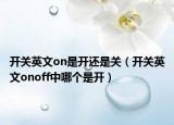 開關(guān)英文on是開還是關(guān)（開關(guān)英文onoff中哪個是開）