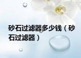 砂石過濾器多少錢（砂石過濾器）
