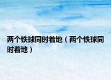 兩個鐵球同時著地（兩個鐵球同時著地）