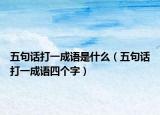五句話打一成語(yǔ)是什么（五句話打一成語(yǔ)四個(gè)字）