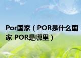 Por國家（POR是什么國家 POR是哪里）