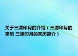 關(guān)于三潭印月的介紹（三潭印月的來歷 三潭印月的來歷簡介）