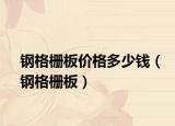 鋼格柵板價格多少錢（鋼格柵板）