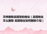 怎樣刪除美團里的地址（美團地址怎么刪除 美團地址如何刪除介紹）