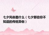 七夕風俗是什么（七夕那些你不知道的傳統(tǒng)異俗）