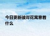 今日更新彼岸花寓意著什么