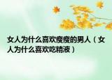 女人為什么喜歡瘦瘦的男人（女人為什么喜歡吃精液）