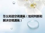 怎么知道空調(diào)漏氟（如何判斷和解決空調(diào)漏氟）