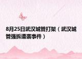 8月25日武漢城管打架（武漢城管強拆遭襲事件）