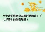 七步詩的作者是三國時期的誰（《七步詩》的作者是誰）