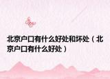 北京戶口有什么好處和壞處（北京戶口有什么好處）